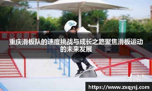 重庆滑板队的速度挑战与成长之路聚焦滑板运动的未来发展